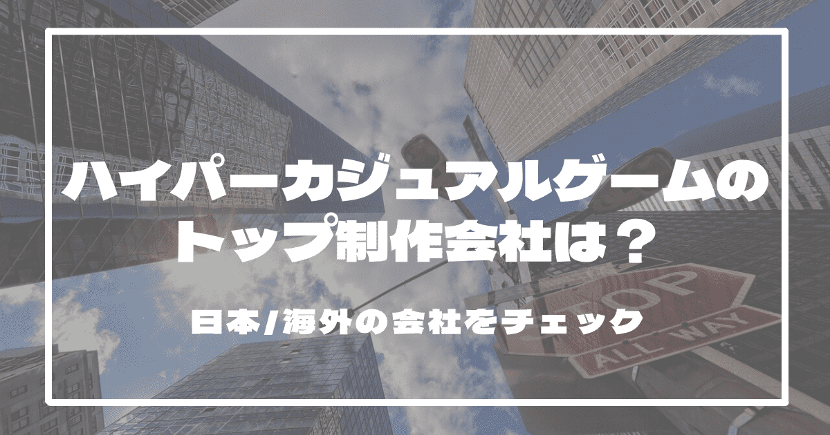 ハイパーカジュアルゲームのトップ制作会社は？日本/海外の会社をチェック