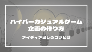 ハイパーカジュアルゲームの企画の作り方　アイディア出しのコツとは