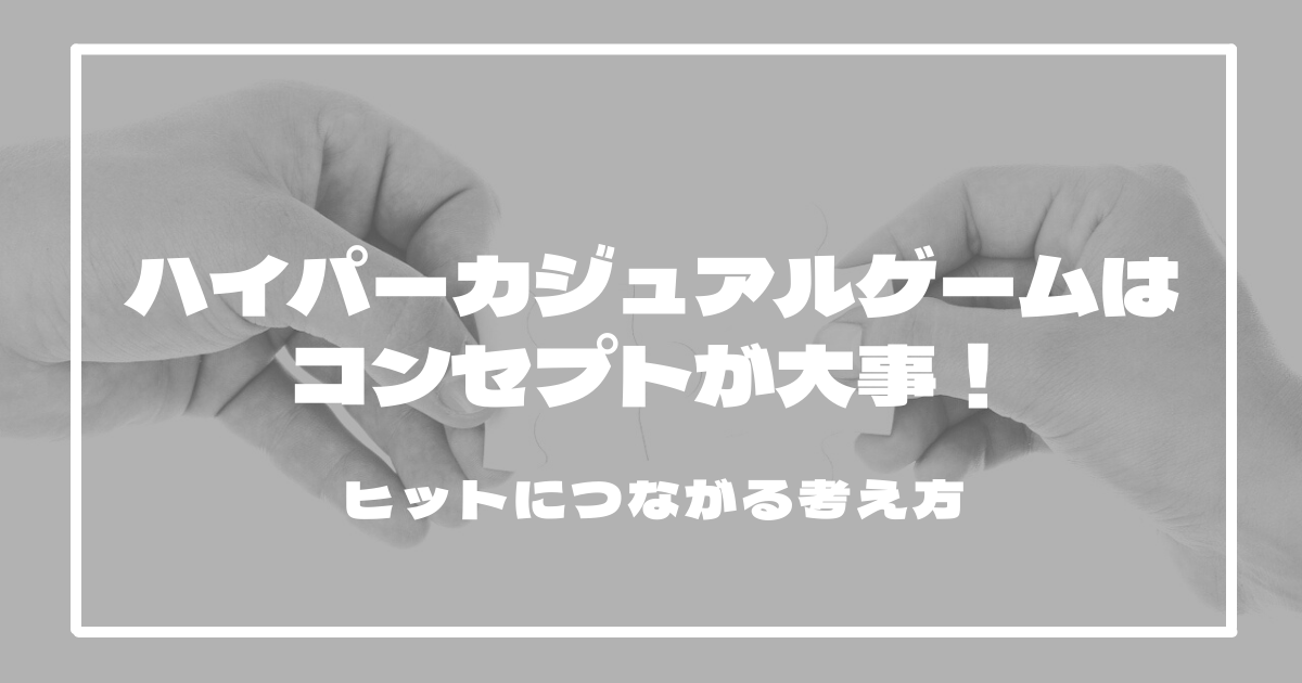 ハイパーカジュアルゲームはコンセプトが大事！ヒットにつながる考え方