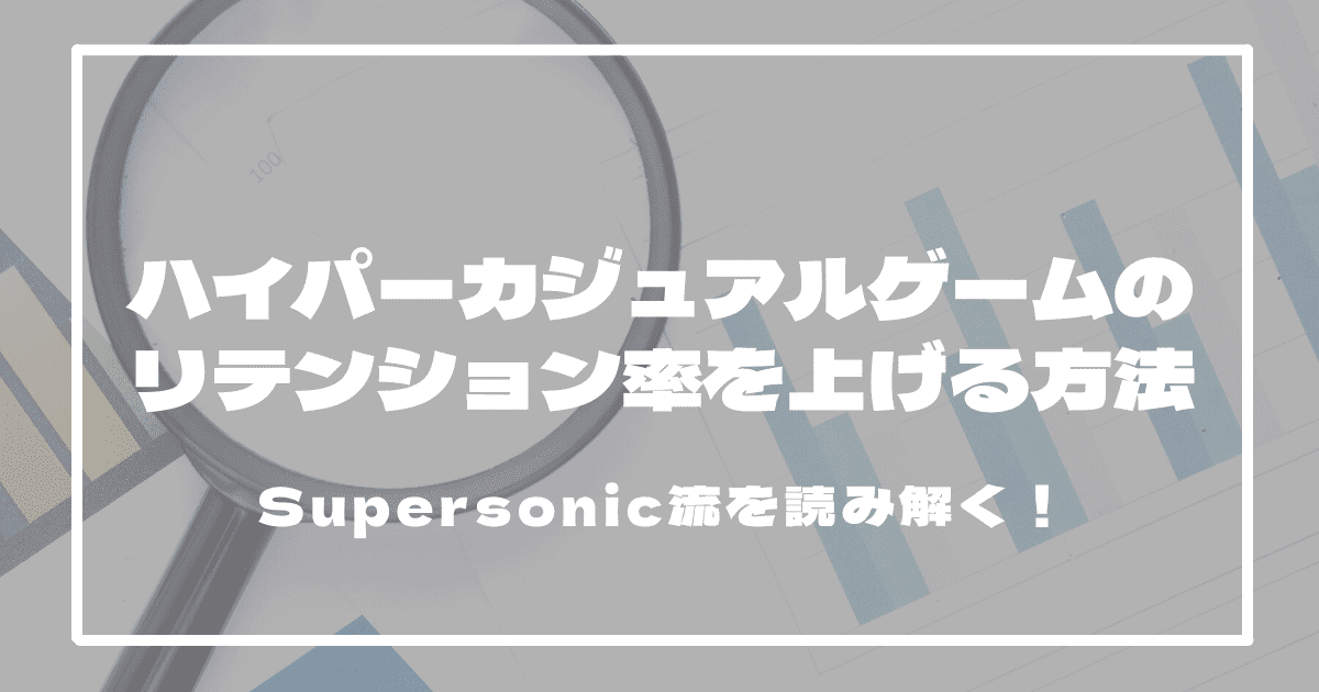 Supersonic流・ハイパーカジュアルゲームのリテンション率を上げる方法